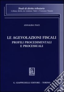 Le agevolazioni fiscali. Profili procedimentali e processuali libro di Pace Annalisa