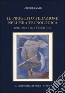 Il progetto filiazione nell'era tecnologica. Percorsi etici e giuridici libro di D'Avack Lorenzo