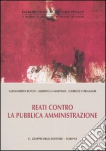 Reati contro la pubblica amministrazione libro di Bondi Alessandro; Di Martino Alberto; Fornasari Gabriele