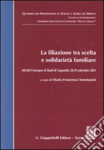 La filiazione tra scelta e solidarietà familiare. Atti del Convegno di studi (Copanello, 28-29 settembre 2001) libro di Tommasini M. F. (cur.)