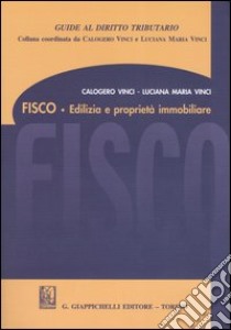 Fisco. Edilizia e proprietà immobiliare libro di Vinci Calogero - Vinci Luciana M.