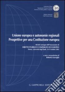 Unione Europea e autonomie regionali. Prospettive per una costituzione europea. Atti del Convegno (Trieste, 18-19 ottobre 2002) libro