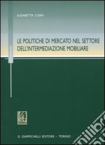 Le politiche di mercato nel settore dell'intermediazione mobiliare libro di Corvi Elisabetta