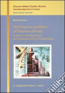 Dall'impresa pubblica all'impresa privata. Logiche e problematiche del fenomeno della privatizzazione libro di Faraci Rosario