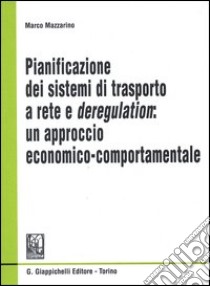 Pianificazione dei sistemi di trasporto a rete e deregulation: un approccio economico-comportamentale libro di Mazzarino Marco