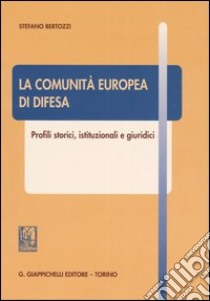 La comunità europea di difesa. Profili storici, istituzionali e giuridici libro di Bertozzi Stefano