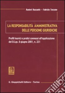 La responsabilità amministrativa delle persone giuridiche. Profili teorici e pratici connessi all'applicazione del D.Lgs. 8 giugno, n. 231 libro di Razzante Ranieri; Toscano Fabrizio