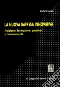 La nuova impresa innovativa. Ambiente, formazione, gestione e finanziamento libro di Brugnoli Carlo