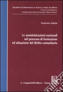 Le amministrazioni nazionali nel processo di formazione ed attuazione del diritto comunitario libro di Astone Francesco