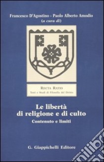 Le libertà di religione e di culto. Contenuto e limiti libro di D'Agostino F. (cur.); Amodio P. A. (cur.)