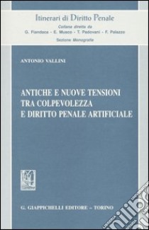 Antiche e nuove tensioni tra colpevolezza e diritto penale artificiale libro di Vallini Antonio