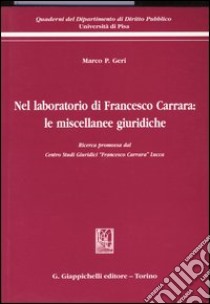 Nel laboratorio di Francesco Carrara: le miscellanee giuridiche libro di Geri Marco P.