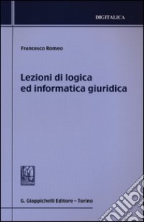 Lezioni di logica ed informatica giuridica libro di Romeo Francesco