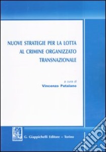 Nuove strategie per la lotta al crimine organizzato transnazionale libro di Patalano V. (cur.)