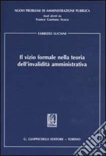 Il vizio formale nella teoria dell'invalidità amministrativa libro di Luciani Fabrizio