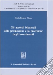 Gli accordi bilaterali sulla promozione e la protezione degli investimenti libro di Mauro M. Rosaria