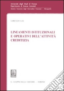 Lineamenti istituzionali dell'attività creditizia libro di Gai Lorenzo