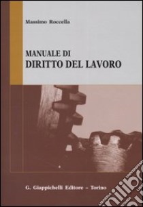 Manuale di diritto del lavoro. Mercato del lavoro e rapporti di lavoro libro di Roccella Massimo