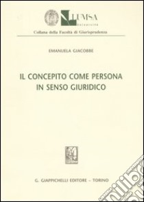 Il concepito come persona in senso giuridico libro di Giacobbe Emanuela