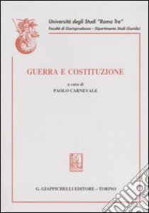 Guerra e Costituzione. Atti del convegno dell'Università degli Studi Roma Tre (Roma, 12 aprile 2002) libro