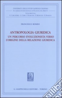 Antropologia giuridica. Un percorso evoluzionista verso l'origine della relazione giuridica libro di Romeo Francesco