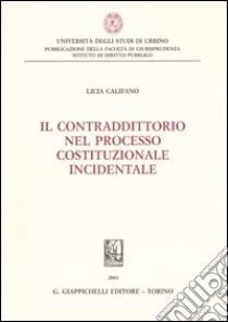 Il contradditorio nel processo costituzionale incidentale libro di Califano Placci Licia