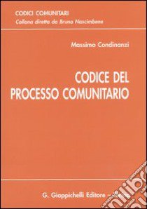 Codice del processo comunitario libro di Condinanzi Massimo