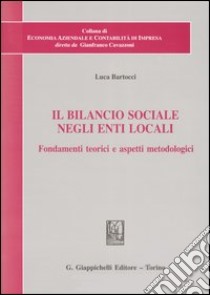 Il bilancio sociale negli enti locali. Fondamenti teorici e aspetti metodologici libro di Bartocci Luca