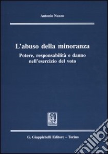 L'abuso della minoranza. Potere, responsabilità e danno nell'esercizio del voto libro di Nuzzo Antonio