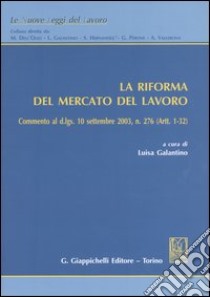 La riforma del mercato del lavoro. Commento al D.Lgs. 10 settembre 2003, n. 276 (artt. 1-32) libro