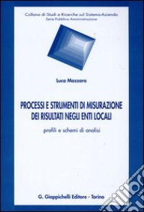 Processi e strumenti di misurazione dei risultati negli enti locali. Profili e schemi di analisi libro di Mazzara Luca