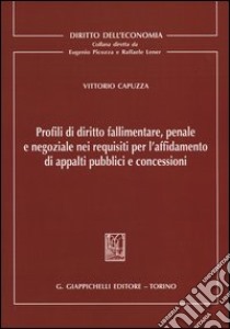 Profili di diritto fallimentare, penale e negoziale nei requisiti per l'affidamento di appalti pubblici e concessioni libro di Capuzza Vittorio