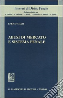 Abusi di mercato e sistema penale libro di Amati Enrico