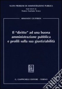 Il «diritto» ad una buona amministrazione pubblica e profili sulla sua giustiziabilità libro di Giuffrida Armando