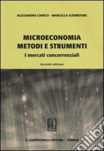 Microeconomia metodi e strumenti. I mercati concorrenziali libro di Chirco Alessandra; Scrimitore Marcella