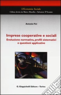 Imprese cooperative e sociali. Evoluzione normativa, profili sistematici e questioni applicative libro di Fici Antonio