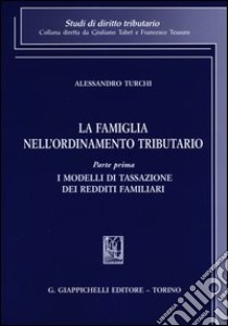 La famiglia nell'ordinamento tributario. Vol. 1: I modelli di tassazione dei redditi familiari libro di Turchi Alessandro