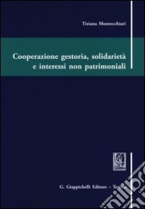 Cooperazione gestoria, solidarietà e interessi non patrimoniali libro di Montecchiari Tiziana