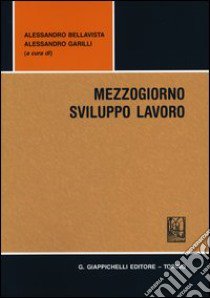 Mezzogiorno sviluppo lavoro libro di Bellavista A. (cur.); Garilli A. (cur.)