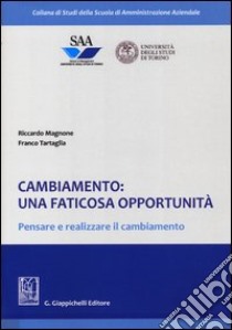 Cambiamento: una faticosa opportunità. Pensare e realizzare il cambiamento libro di Magnone Riccardo; Tartaglia Franco