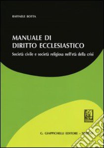 Manuale di diritto ecclesiatico. Società civile e società religiosa nell'età della crisi libro di Botta Raffaele