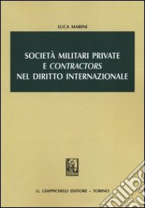 Società militari private e «contractors» nel diritto internazionale libro di Marini Luca