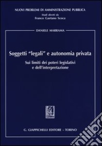 Soggetti «legali» e autonomia privata. Sui limiti dei poteri legislativi e dell'interpretazione libro di Marrama Daniele