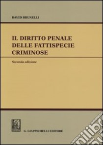 Il diritto penale delle fattispecie criminose libro di Brunelli David