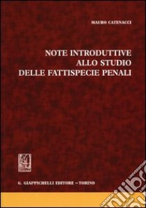 Note introduttive allo studio delle fattispecie penali libro di Catenacci Mauro