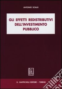 Gli effetti redistributivi dell'investimento pubblico libro di Scialà Antonio