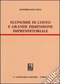 Economie di costo e grande dimensione imprenditoriale libro di Celli Massimiliano