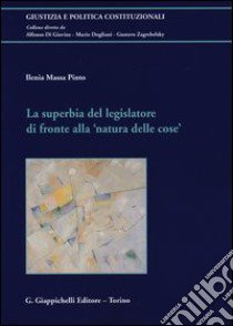 La superbia del legislatore di fronte alla «natura delle cose» libro di Massa Pinto Ilenia