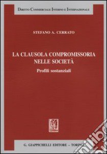 La clausola compromissoria nelle società. Profili sostanziali libro di Cerrato Stefano A.