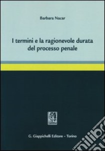 I termini e la ragionevole durata del processo penale libro di Nacar Barbara